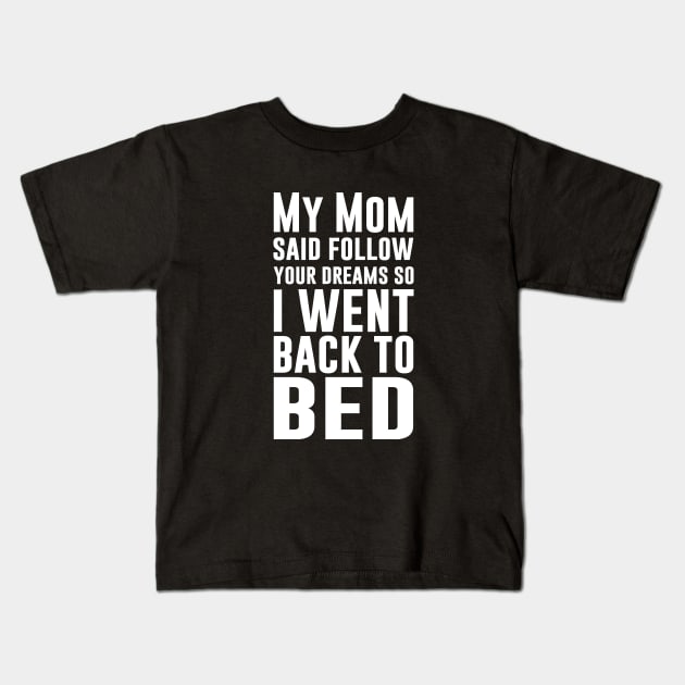 My Mom Said Follow Your Dreams So I Went Back To Bed Kids T-Shirt by amalya